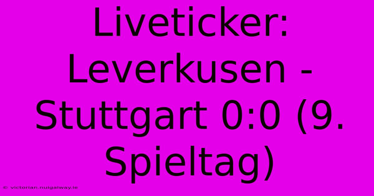 Liveticker: Leverkusen - Stuttgart 0:0 (9. Spieltag)