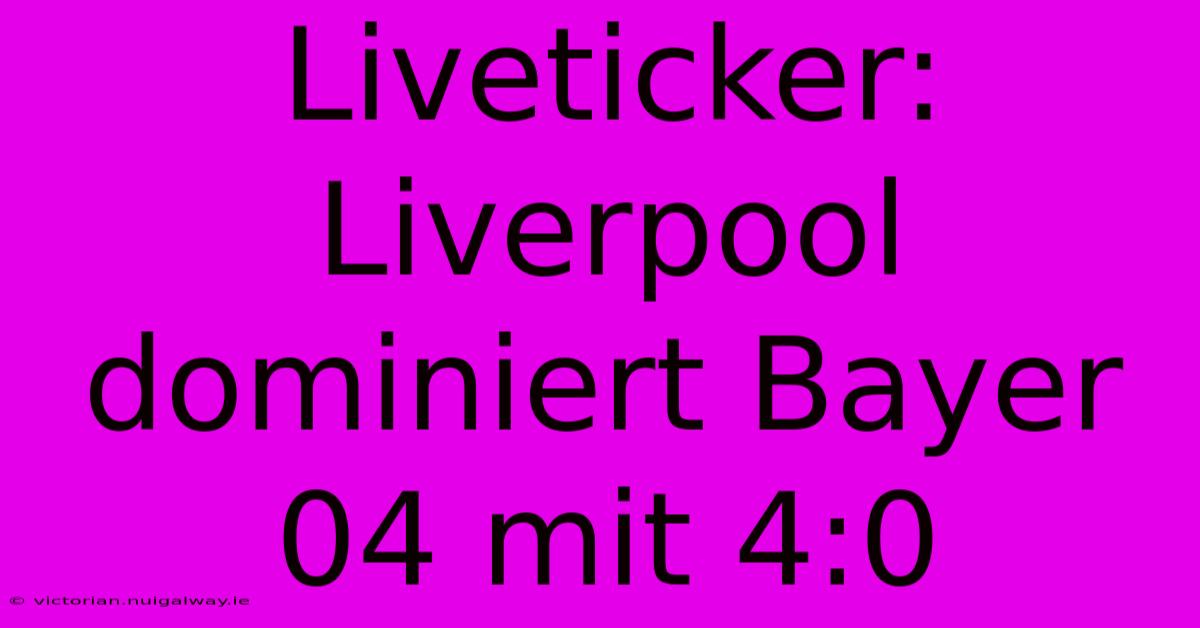 Liveticker: Liverpool Dominiert Bayer 04 Mit 4:0