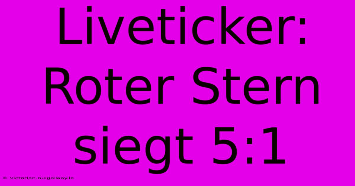 Liveticker: Roter Stern Siegt 5:1