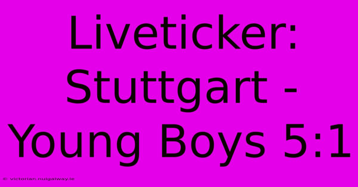 Liveticker: Stuttgart - Young Boys 5:1