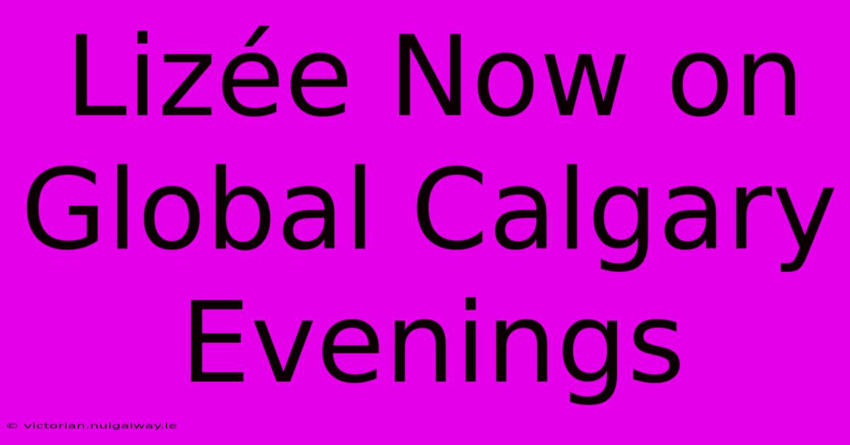 Lizée Now On Global Calgary Evenings