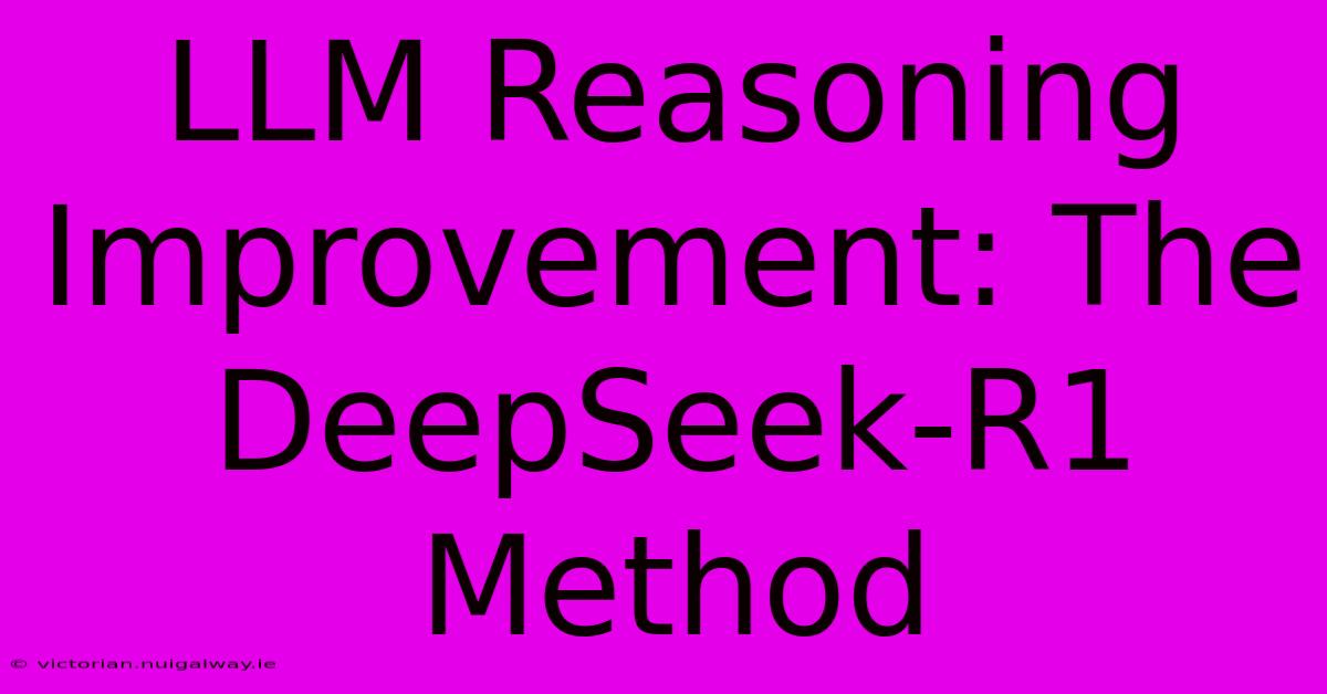 LLM Reasoning Improvement: The DeepSeek-R1 Method