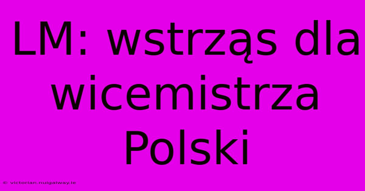 LM: Wstrząs Dla Wicemistrza Polski