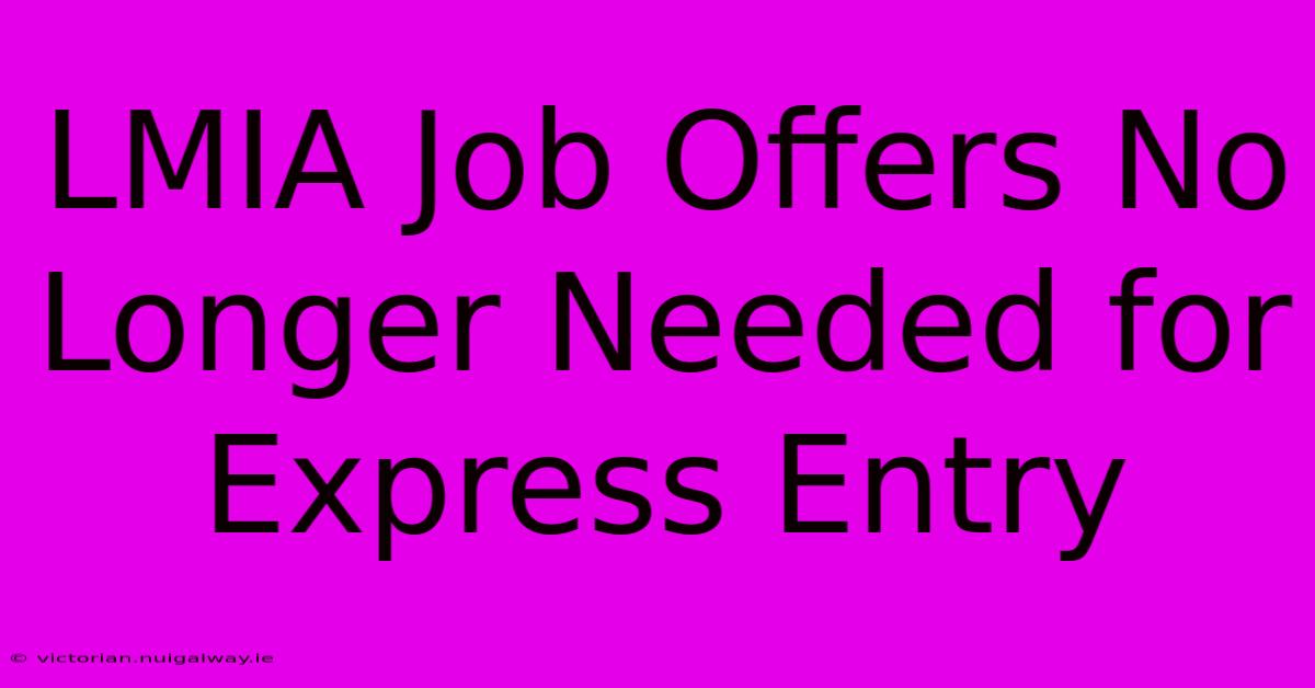 LMIA Job Offers No Longer Needed For Express Entry