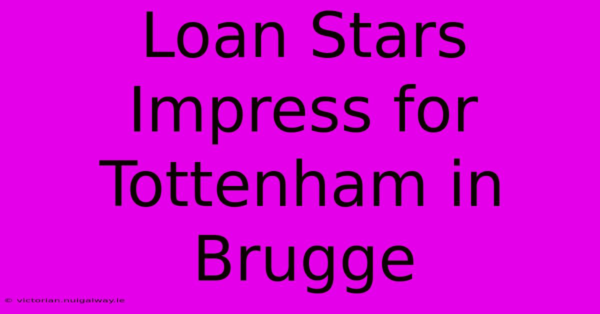 Loan Stars Impress For Tottenham In Brugge