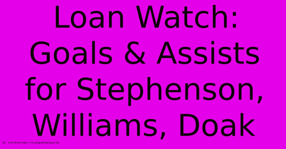 Loan Watch: Goals & Assists For Stephenson, Williams, Doak