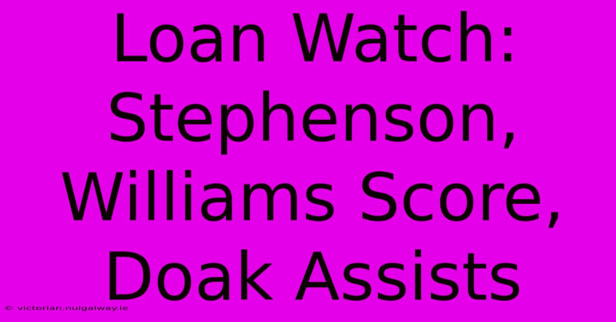 Loan Watch: Stephenson, Williams Score, Doak Assists