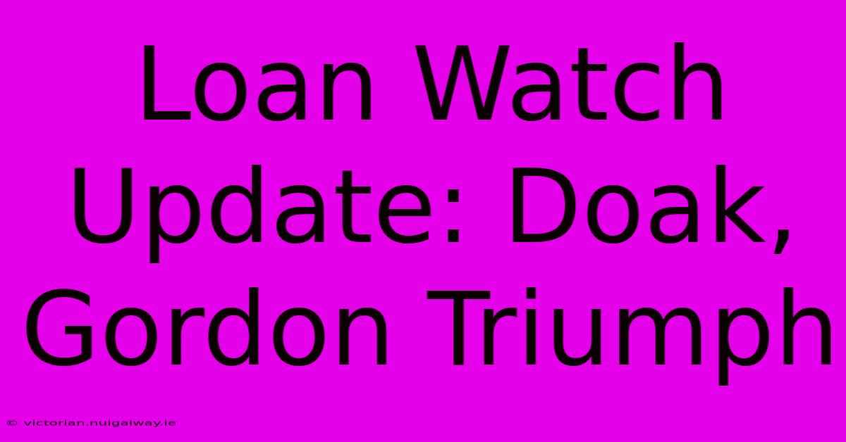 Loan Watch Update: Doak, Gordon Triumph