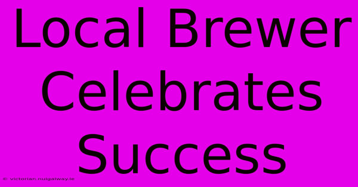 Local Brewer Celebrates Success