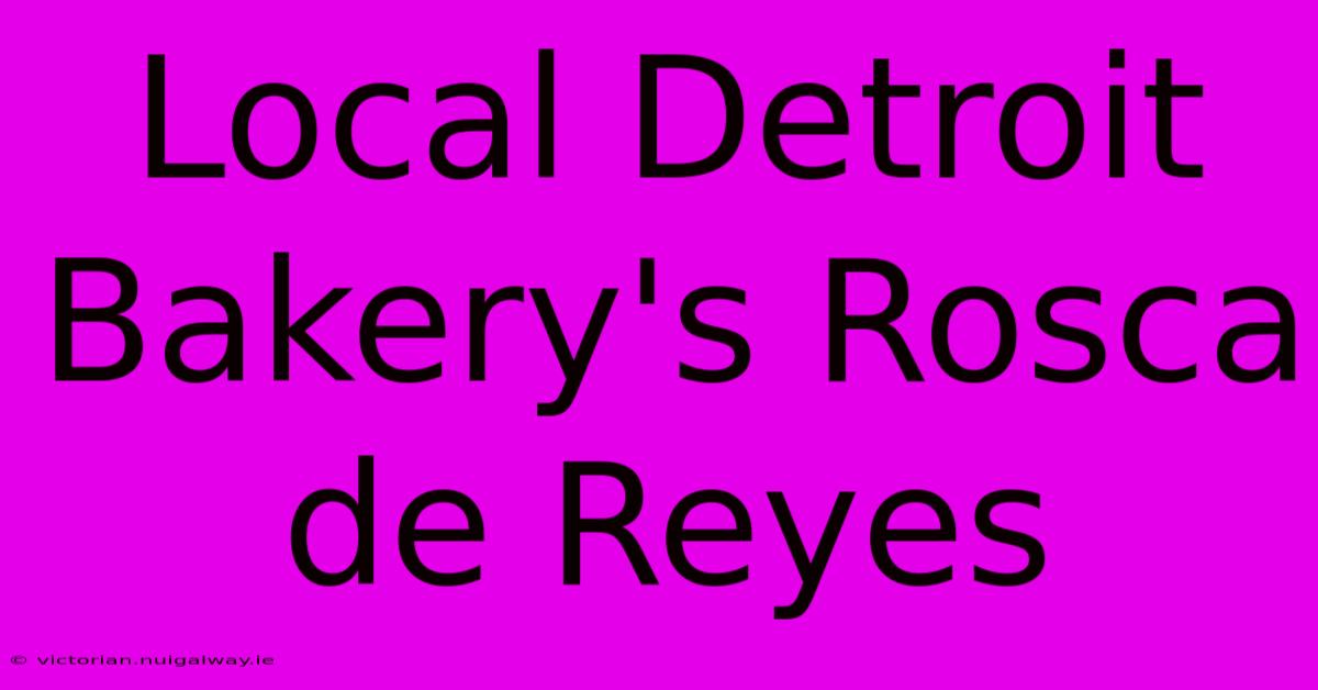 Local Detroit Bakery's Rosca De Reyes