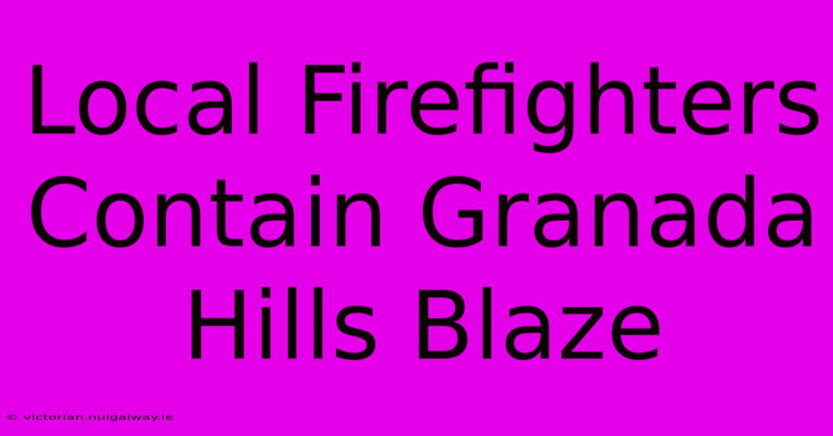 Local Firefighters Contain Granada Hills Blaze