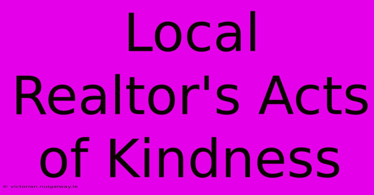 Local Realtor's Acts Of Kindness