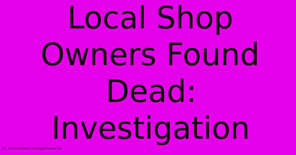 Local Shop Owners Found Dead: Investigation