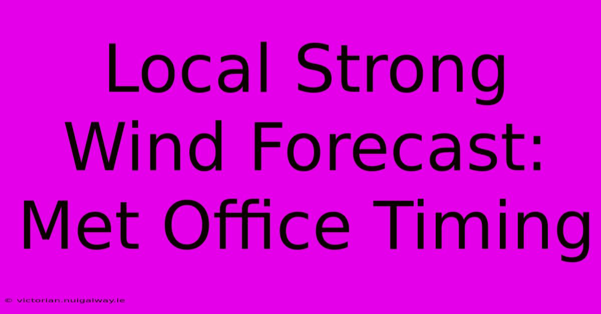 Local Strong Wind Forecast: Met Office Timing