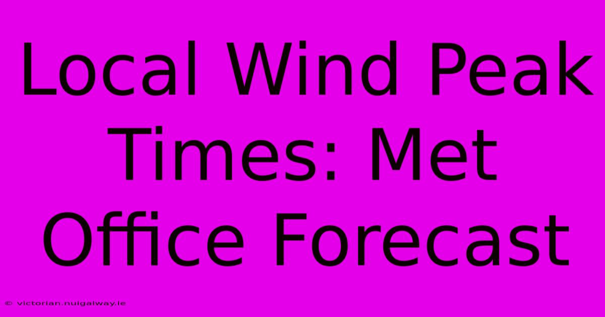 Local Wind Peak Times: Met Office Forecast