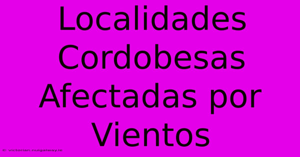 Localidades Cordobesas Afectadas Por Vientos