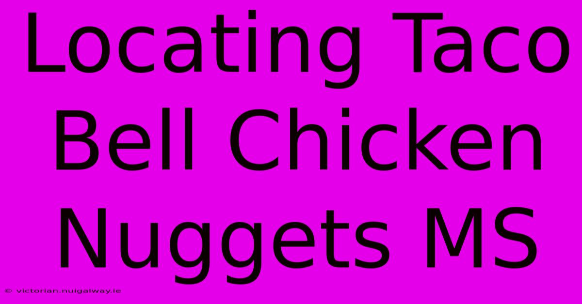 Locating Taco Bell Chicken Nuggets MS