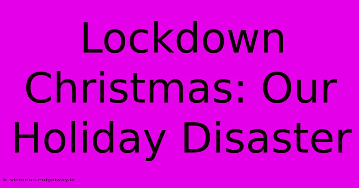 Lockdown Christmas: Our Holiday Disaster