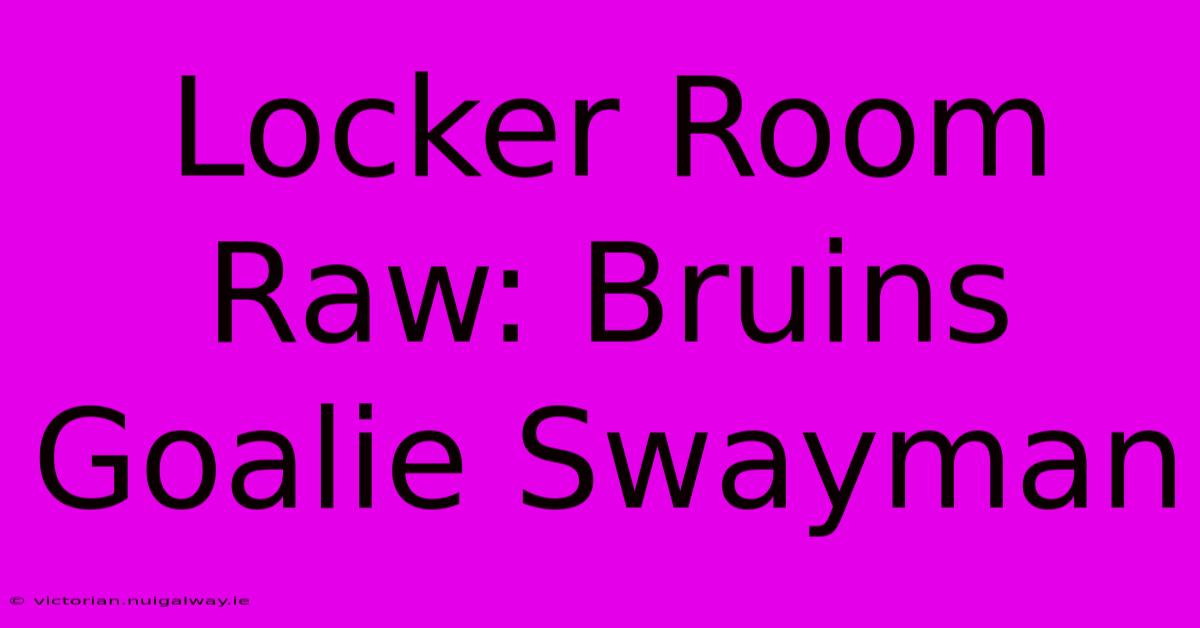 Locker Room Raw: Bruins Goalie Swayman