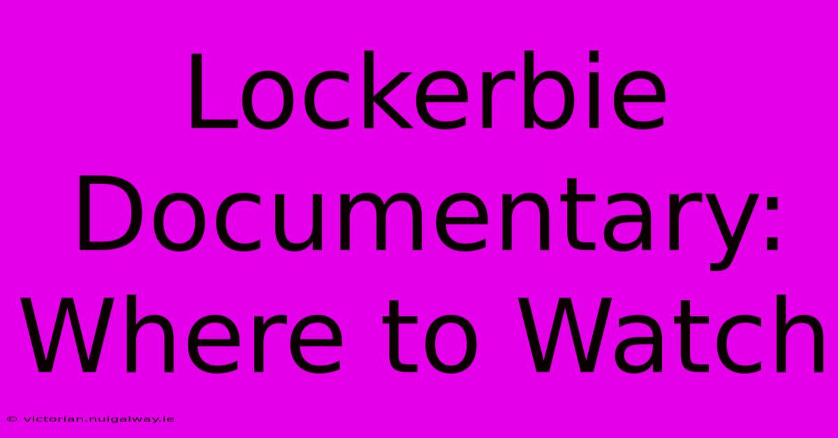 Lockerbie Documentary: Where To Watch