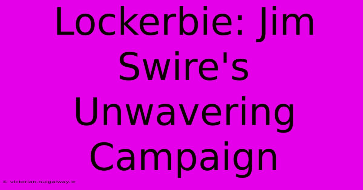 Lockerbie: Jim Swire's Unwavering Campaign