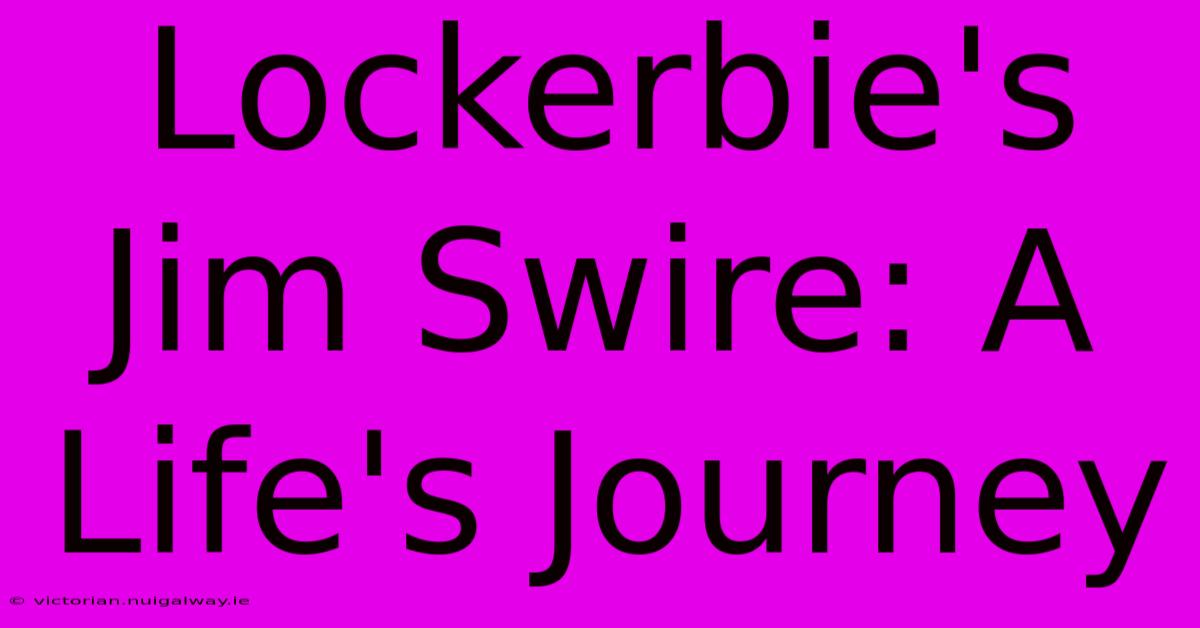 Lockerbie's Jim Swire: A Life's Journey