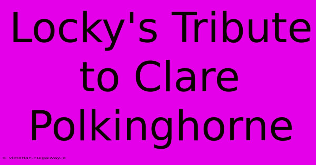 Locky's Tribute To Clare Polkinghorne