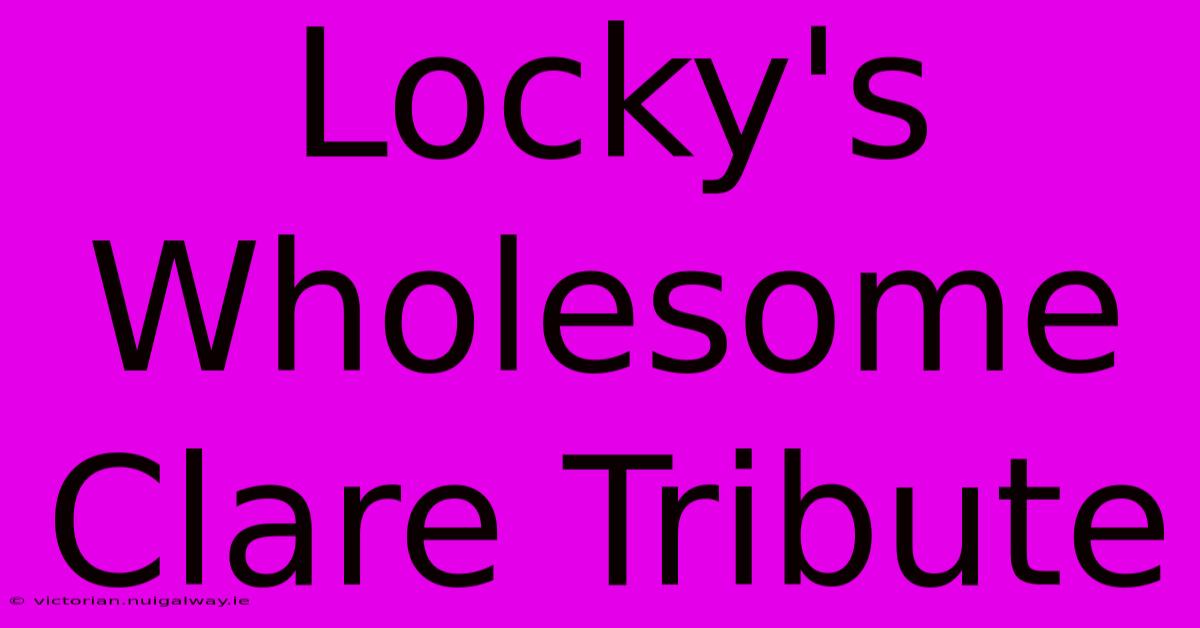 Locky's Wholesome Clare Tribute