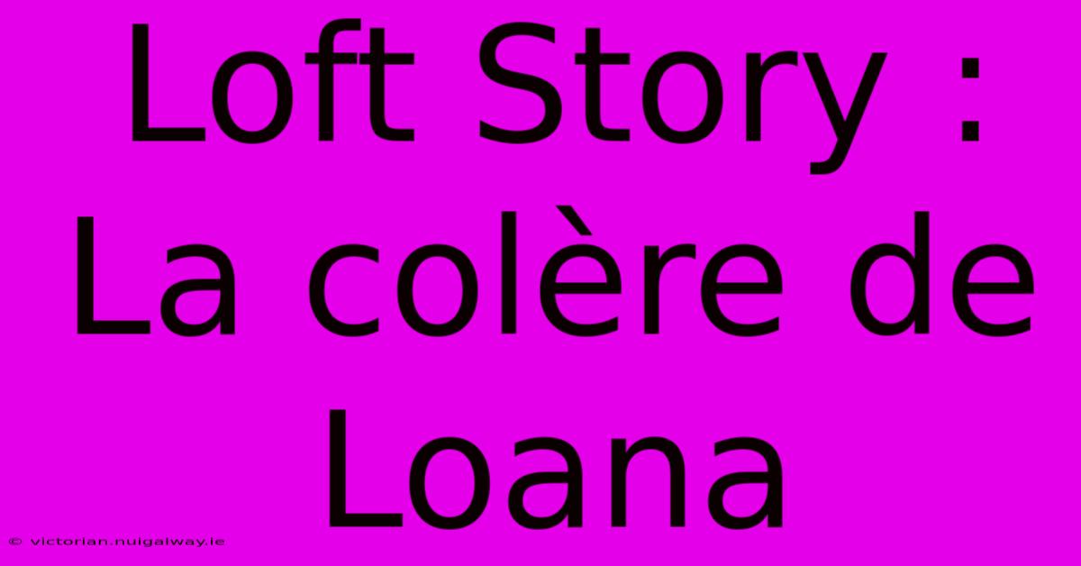 Loft Story : La Colère De Loana