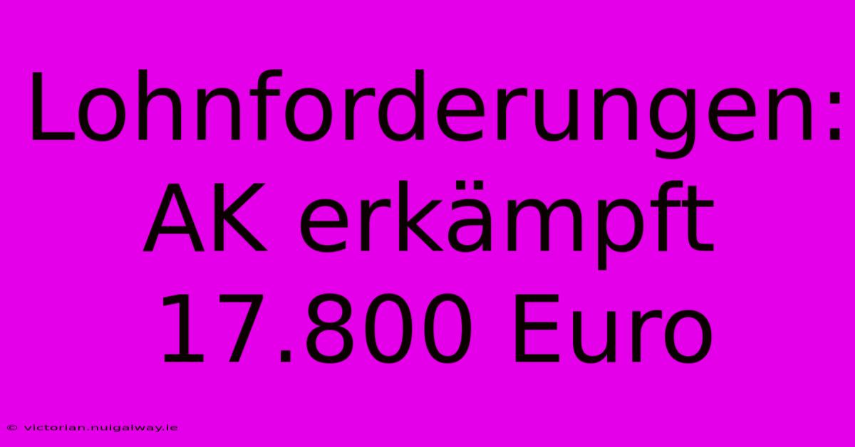 Lohnforderungen: AK Erkämpft 17.800 Euro