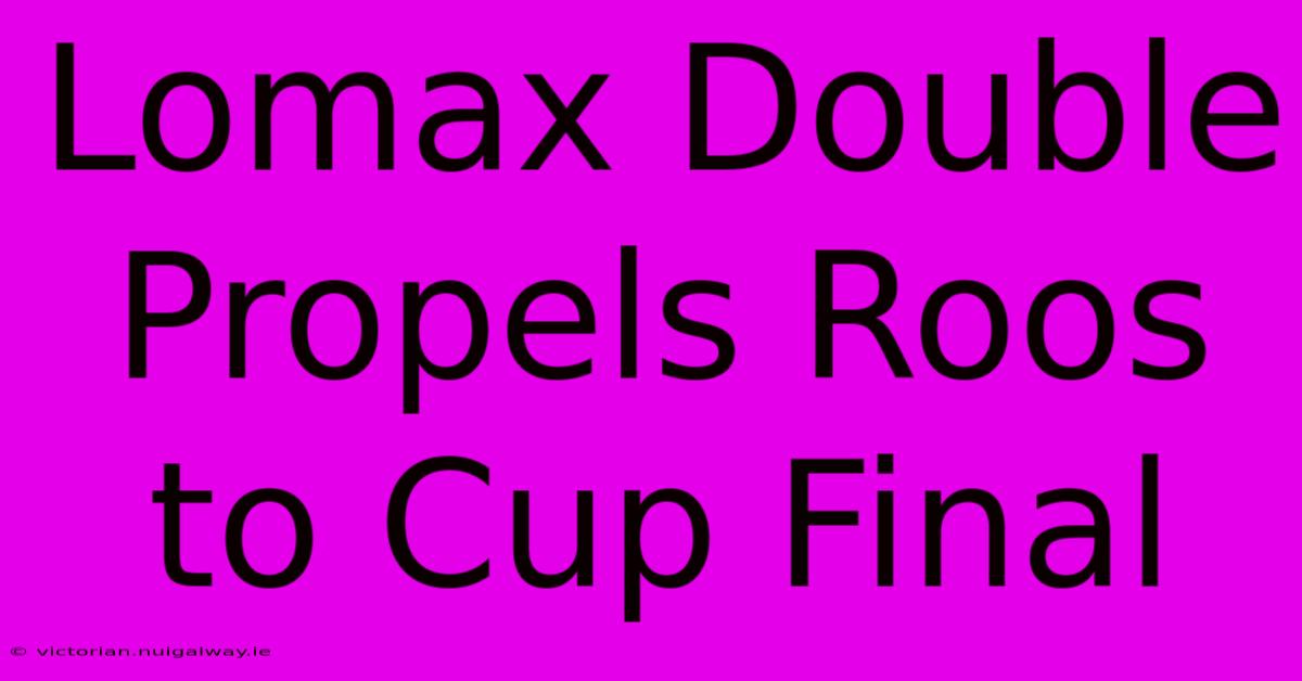 Lomax Double Propels Roos To Cup Final