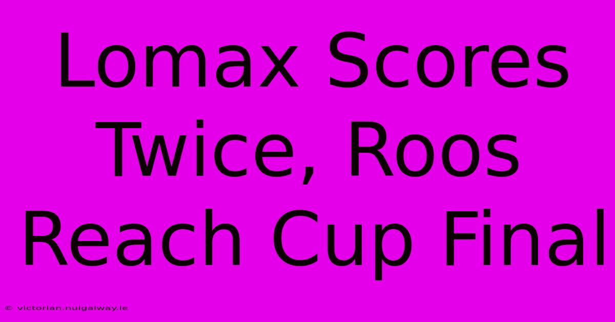 Lomax Scores Twice, Roos Reach Cup Final