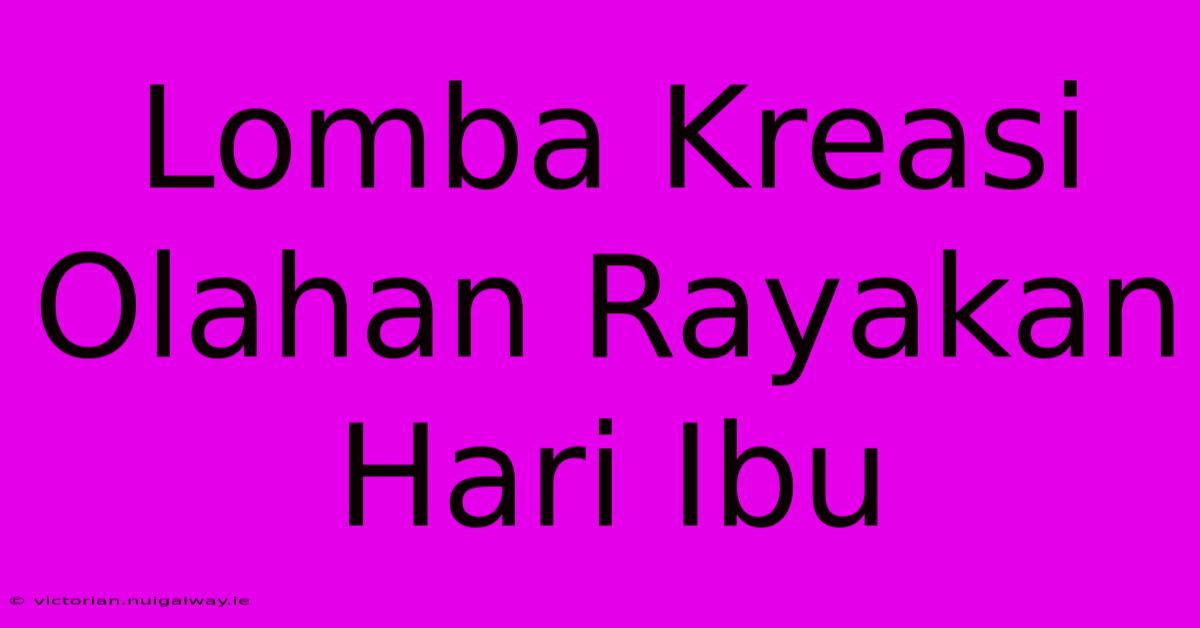 Lomba Kreasi Olahan Rayakan Hari Ibu