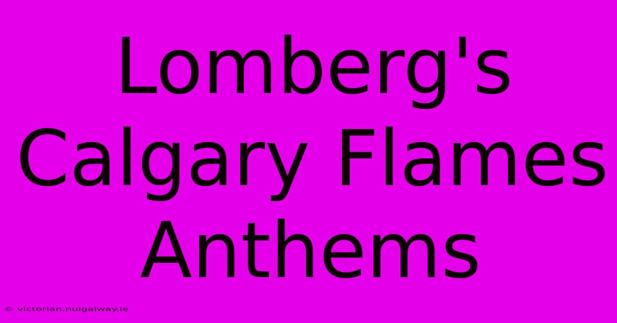 Lomberg's Calgary Flames Anthems