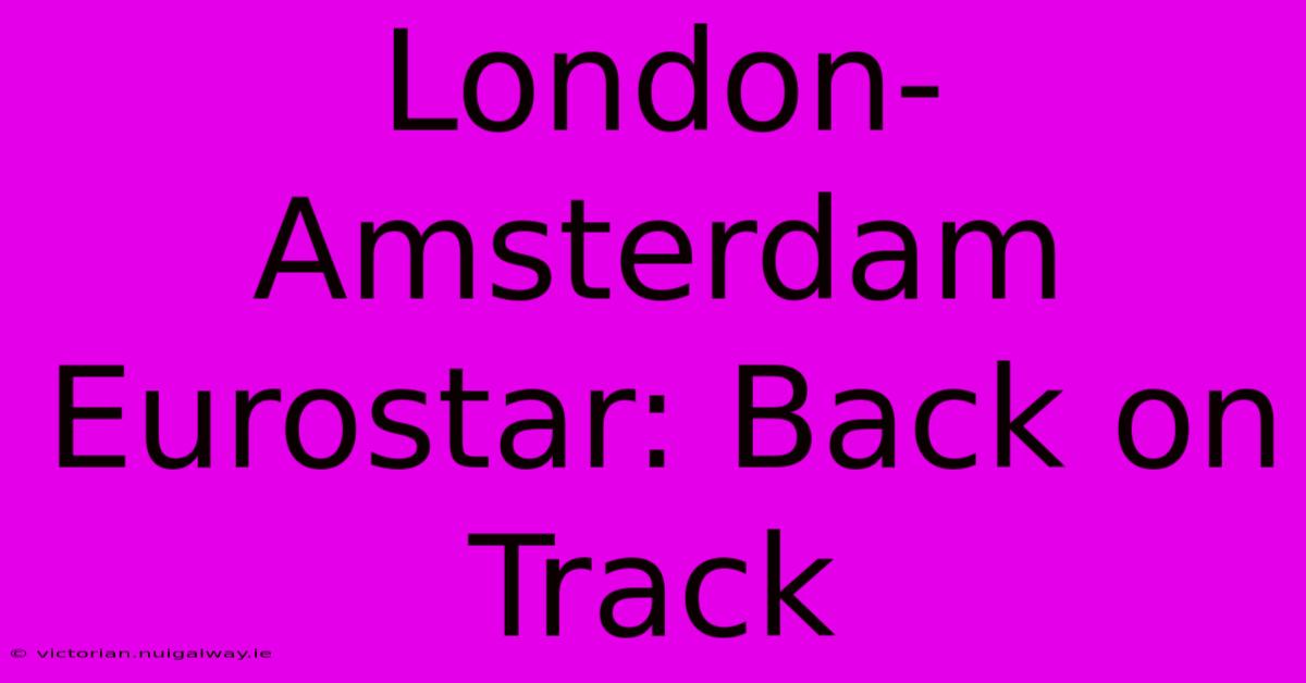 London-Amsterdam Eurostar: Back On Track