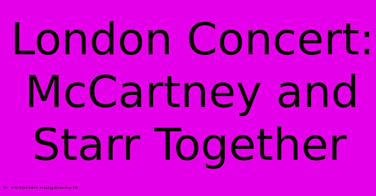 London Concert: McCartney And Starr Together