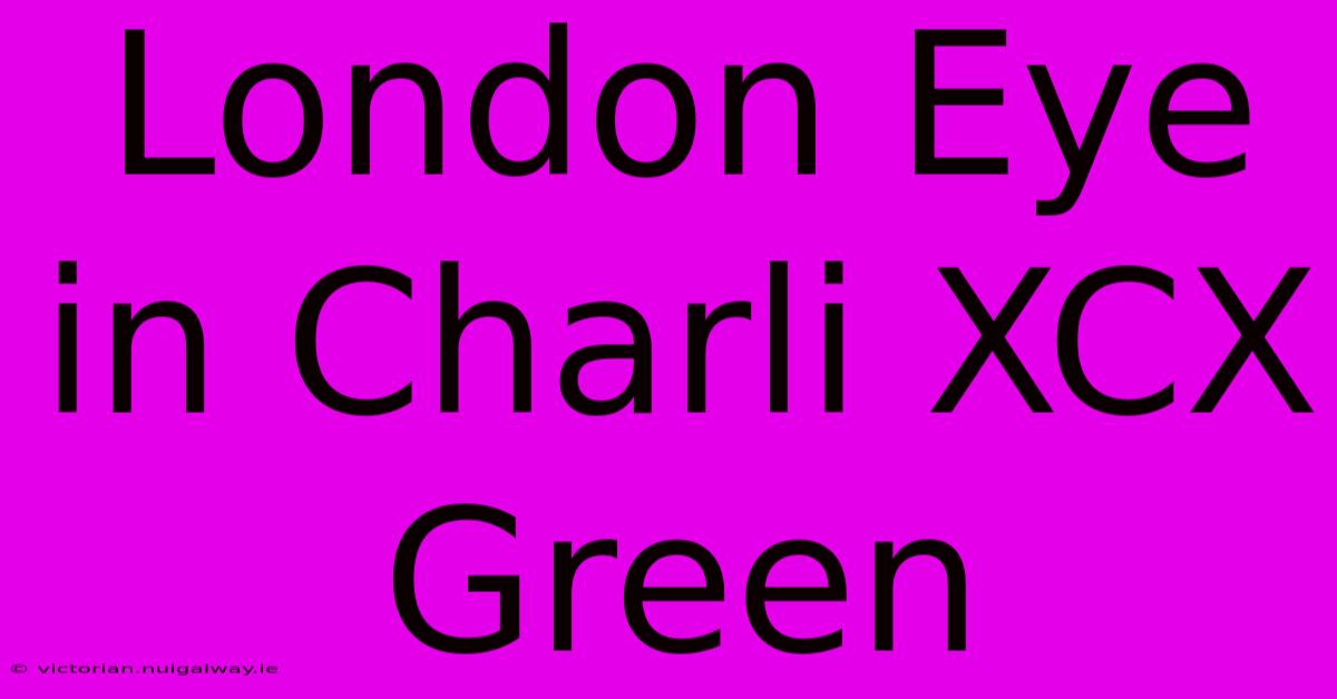 London Eye In Charli XCX Green