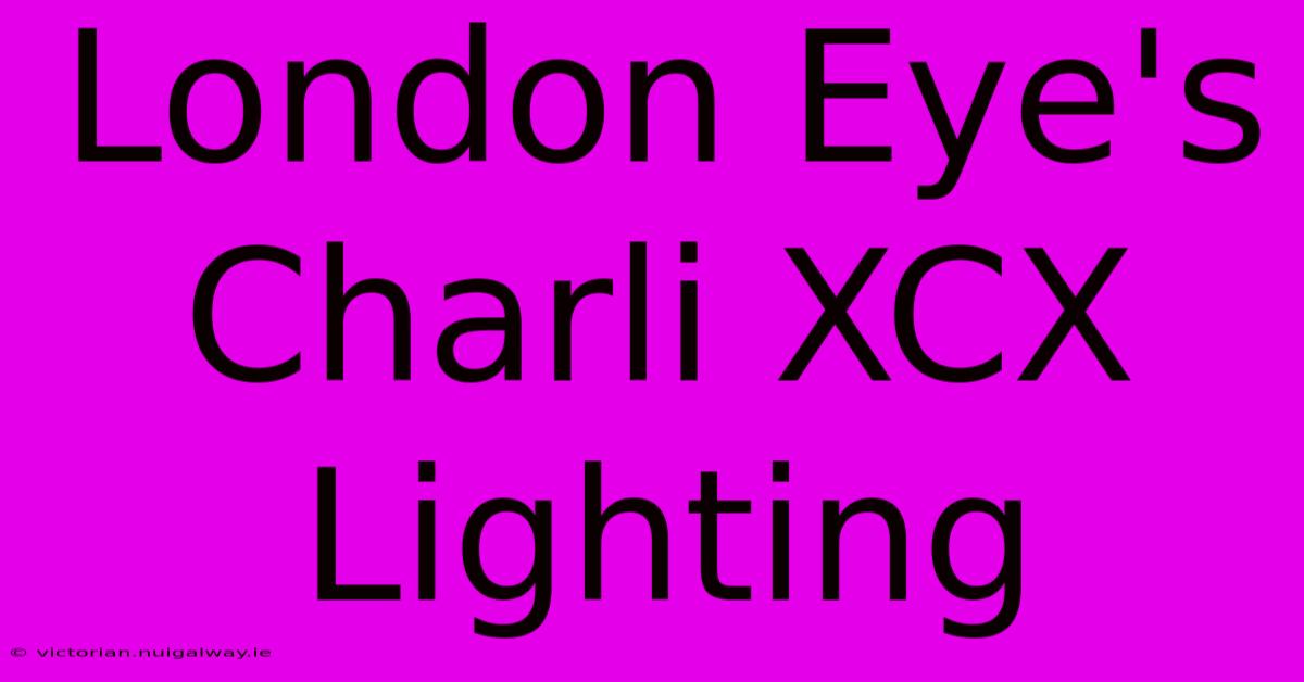 London Eye's Charli XCX Lighting