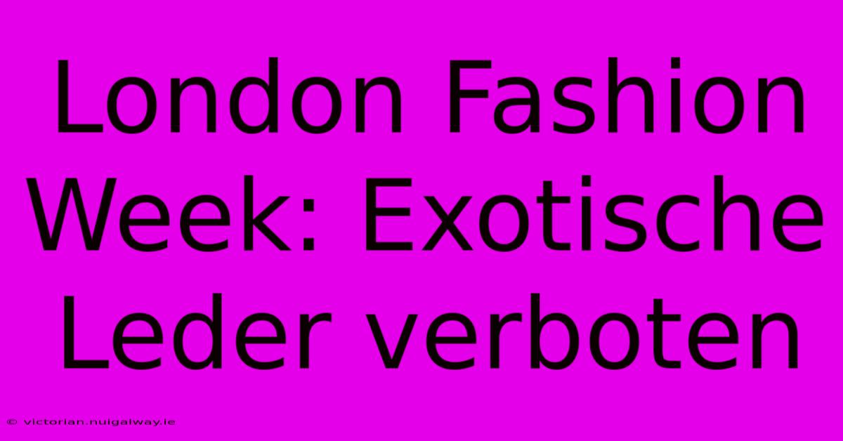 London Fashion Week: Exotische Leder Verboten