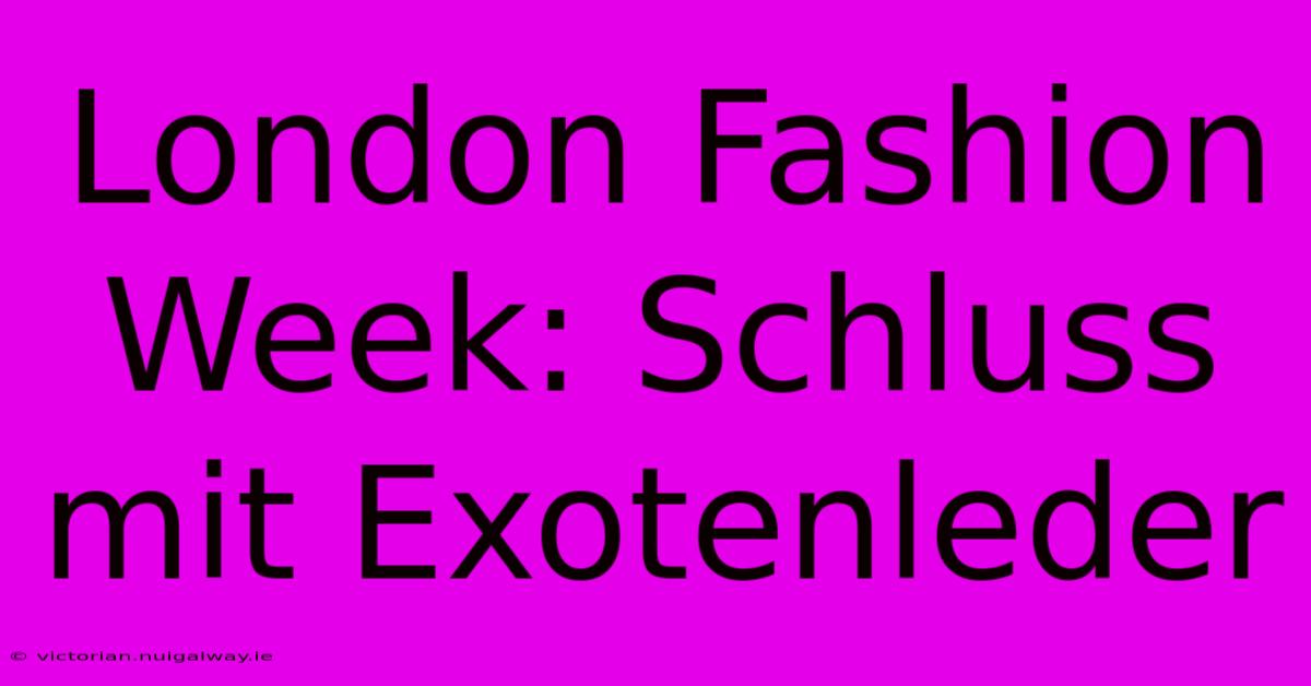 London Fashion Week: Schluss Mit Exotenleder