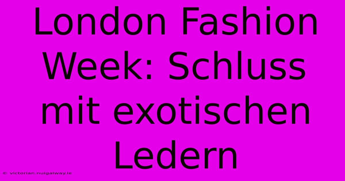 London Fashion Week: Schluss Mit Exotischen Ledern