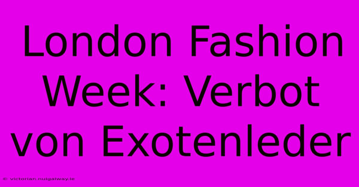 London Fashion Week: Verbot Von Exotenleder