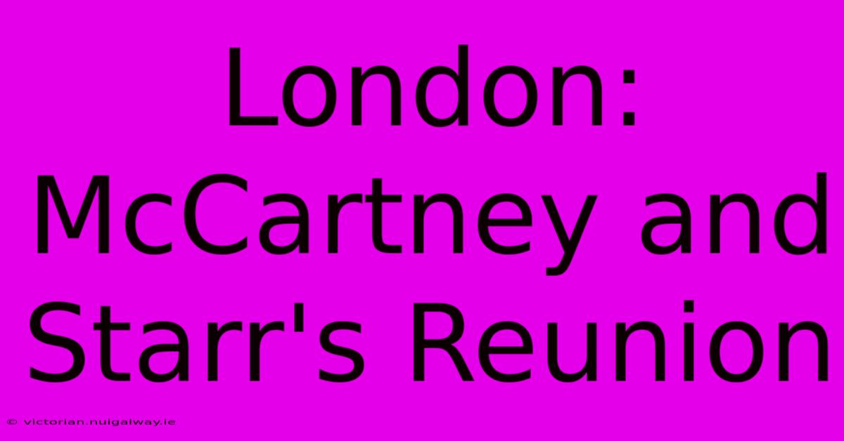 London: McCartney And Starr's Reunion