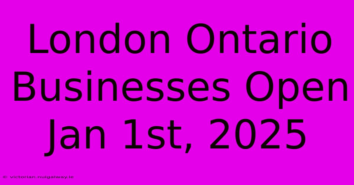 London Ontario Businesses Open Jan 1st, 2025