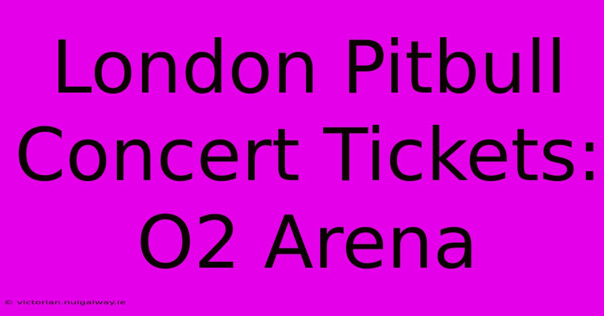 London Pitbull Concert Tickets: O2 Arena 