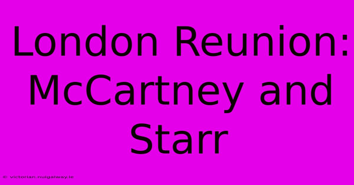 London Reunion: McCartney And Starr