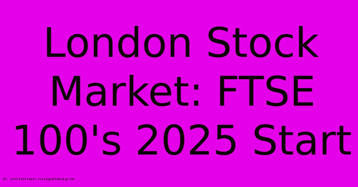 London Stock Market: FTSE 100's 2025 Start