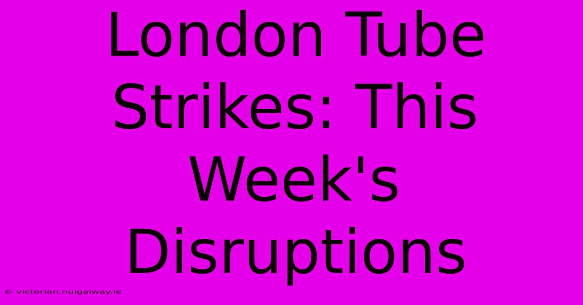 London Tube Strikes: This Week's Disruptions