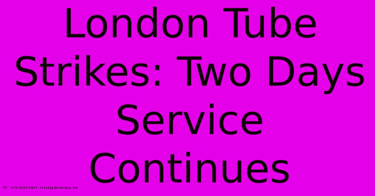 London Tube Strikes: Two Days Service Continues