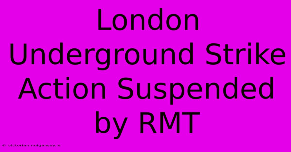 London Underground Strike Action Suspended By RMT 